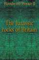 The Jurassic rocks of Britain, Horace B. Woodward 