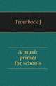 A music primer for schools, Troutbeck J. 