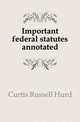 Important federal statutes annotated, Curtis Russell Hurd 