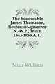 The honourable James Thomason, lieutenant-governor N.-W.P., India, 1843-1853 A. D, Muir William 
