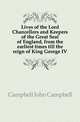 Lives of the Lord Chancellors and Keepers of the Great Seal of England, from the earliest times till the reign of King George IV, Campbell, John Campbell, Baron, 1779-1861 