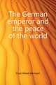 The German emperor and the peace of the world, Fried Alfred Hermann 