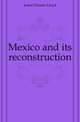 Mexico and its reconstruction, Jones Chester Lloyd 