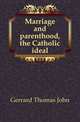 Marriage and parenthood, the Catholic ideal, Gerrard Thomas John 