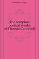 The complete poetical works of Thomas Campbell, Robertson J Logie 