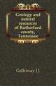 Geology and natural resources of Rutherford county, Tennessee, J. J. Galloway 