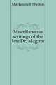 Miscellaneous writings of the late Dr. Maginn, Mackenzie R. Shelton 