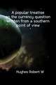 A popular treatise on the currency question written from a southern point of view, Robert W. Hughes 