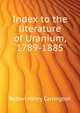Index to the literature of Uranium, 1789-1885 ..., Bolton Henry Carrington 