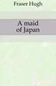 A maid of Japan, Fraser Hugh 