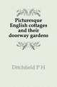 Picturesque English cottages and their doorway gardens, Ditchfield P H 