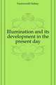 Illumination and its development in the present day, Farnsworth Sidney 