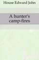 A hunter's camp-fires, House Edward John 
