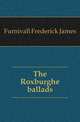 The Roxburghe ballads, Furnivall, Frederick James, 1825-1910 
