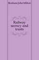 Railway secrecy and trusts, Bonham John Milton 