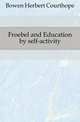Froebel and Education by self-activity, Bowen Herbert Courthope 