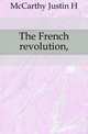 The French revolution,, Justin H. McCarthy 