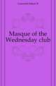 Masque of the Wednesday club, Garesche Marie R 