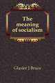 The meaning of socialism, Glasier J Bruce 