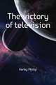 The victory of television, Kerby Philip 