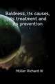 Baldness, its causes, its treatment and its prevention, Mueller Richard W 
