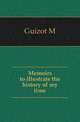 Memoirs to illustrate the history of my time, Guizot, M. (Franc?ois), 1787-1874 