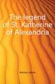 The legend of St. Katherine of Alexandria, Morton James 