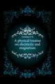 A physical treatise on electricity and magnetism, Gordon J E 