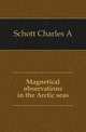 Magnetical observations in the Arctic seas, Schott Charles A. 