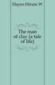 The man of clay (a tale of life), Hayes Hiram W 