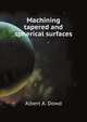 Machining tapered and spherical surfaces, Dowd Albert Atkins 