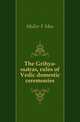 The Grihya-sutras, rules of Vedic domestic ceremonies, M?ller Friedrich Max 