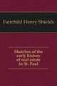Sketches of the early history of real estate in St. Paul, Fairchild Henry Shields 