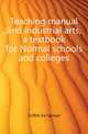 Teaching manual and industrial arts, a textbook for Normal schools and colleges, Griffith Ira Samuel 