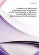 A collection of hymns translated into the dialect of the Cree Indians of "Western Hudson Bay", Northern Manitoba and Saskatchewan, Faries R 