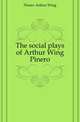 The social plays of Arthur Wing Pinero, Pinero Arthur Wing 