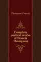Complete poetical works of Francis Thompson, Thompson Francis 