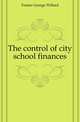 The control of city school finances, Frasier George Willard 