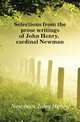 Selections from the prose writings of John Henry, cardinal Newman, Newman, John Henry, 1801-1890 