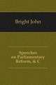 Speeches on Parliamentary Reform, & C., Bright John 