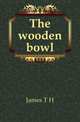 The wooden bowl, T.H. James 