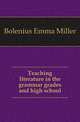 Teaching literature in the grammar grades and high school, Bolenius Emma Miller 