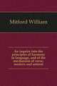 An inquiry into the principles of harmony in language, and of the mechanism of verse, modern and antient, Mitford William 