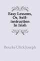 Easy Lessons, Or, Self-instruction In Irish, Bourke Ulick Joseph 