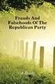 Frauds And Falsehoods Of The Republican Party, A. Buck 