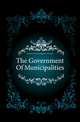 The Government Of Municipalities, #Dorman B. (Dorman Bridgman) 1823 Eaton 