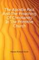 The Apostle Paul And The Preaching Of Christianity In The Primitive Church, Hanson Richard Davies 