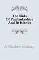 The Birds Of Pembrokeshire And Its Islands, A. Mathew Murray 