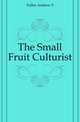 The Small Fruit Culturist, Andrew S. Fuller 
