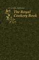 The Royal Cookery Book, tr Gouffe Alphonse 